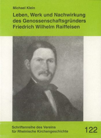 Leben, Werk und Nachwirkung des Genossenschaftsgründers Friedrich Wilhelm Raiffeisen